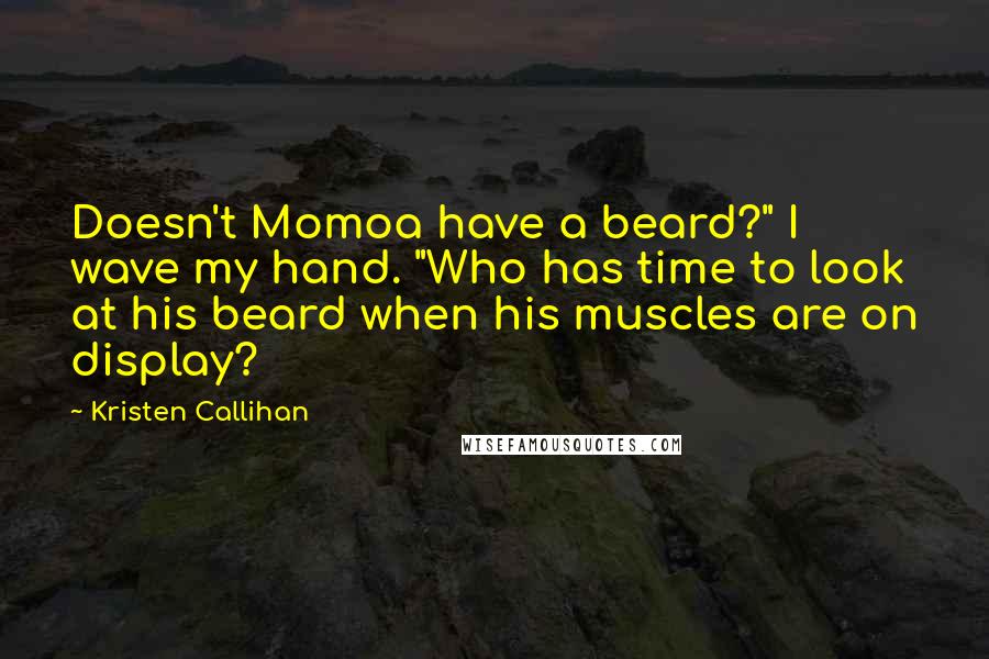 Kristen Callihan Quotes: Doesn't Momoa have a beard?" I wave my hand. "Who has time to look at his beard when his muscles are on display?
