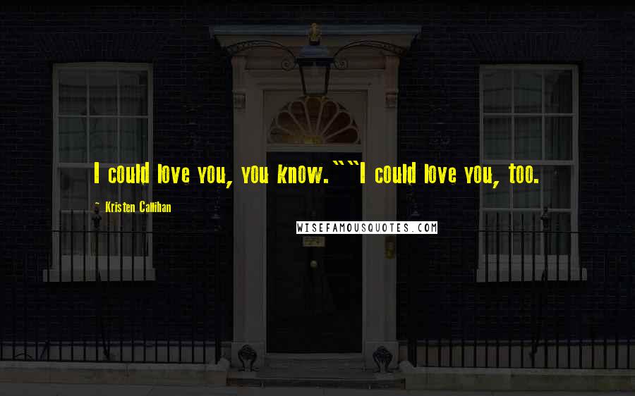 Kristen Callihan Quotes: I could love you, you know.""I could love you, too.