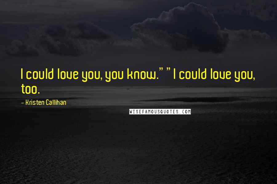 Kristen Callihan Quotes: I could love you, you know.""I could love you, too.