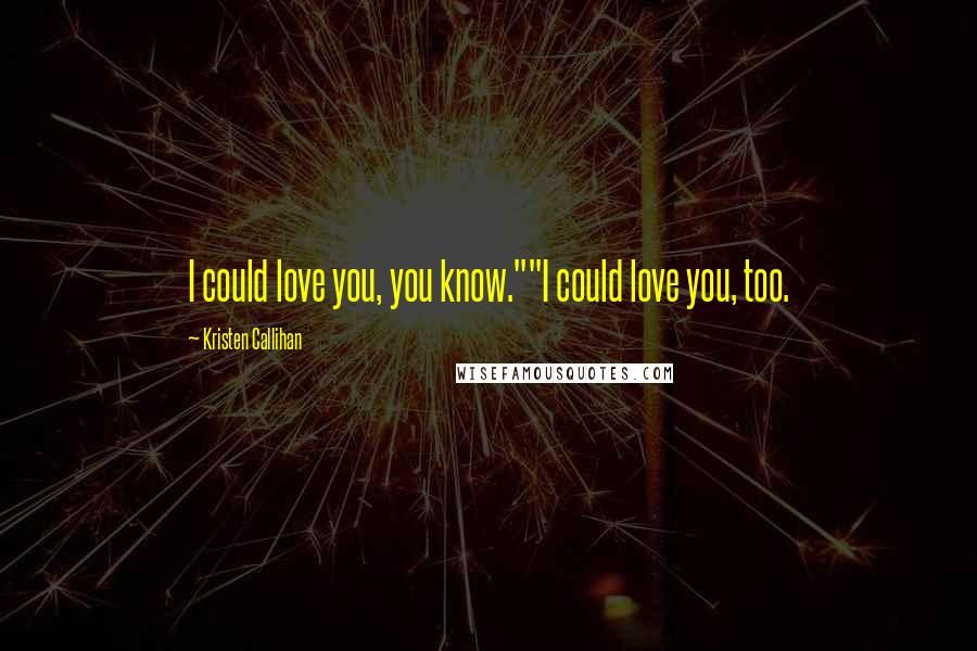 Kristen Callihan Quotes: I could love you, you know.""I could love you, too.