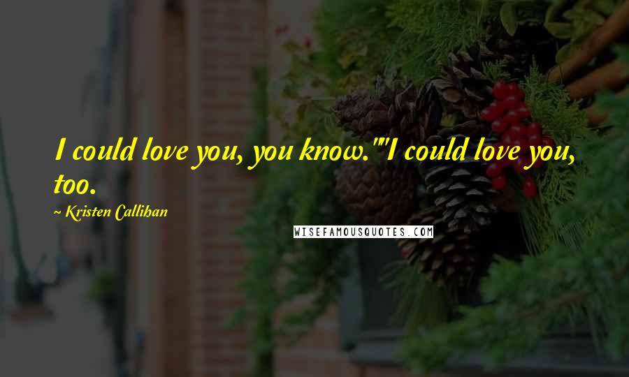 Kristen Callihan Quotes: I could love you, you know.""I could love you, too.