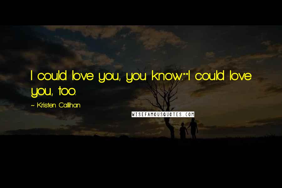 Kristen Callihan Quotes: I could love you, you know.""I could love you, too.