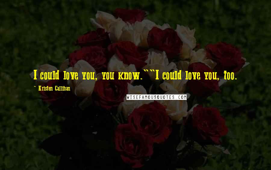 Kristen Callihan Quotes: I could love you, you know.""I could love you, too.