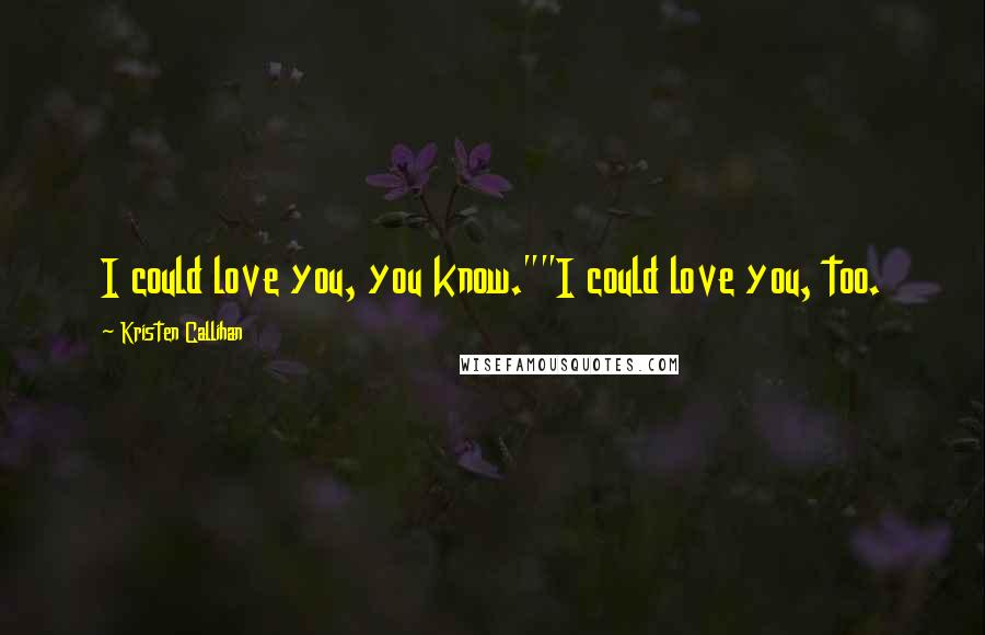 Kristen Callihan Quotes: I could love you, you know.""I could love you, too.