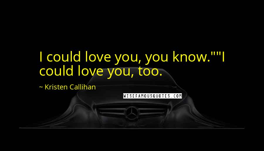 Kristen Callihan Quotes: I could love you, you know.""I could love you, too.