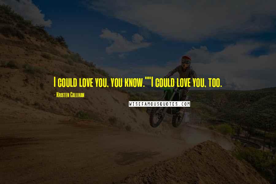 Kristen Callihan Quotes: I could love you, you know.""I could love you, too.