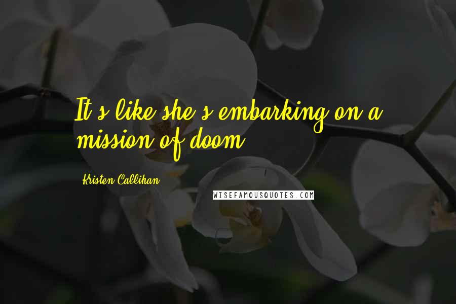 Kristen Callihan Quotes: It's like she's embarking on a mission of doom.