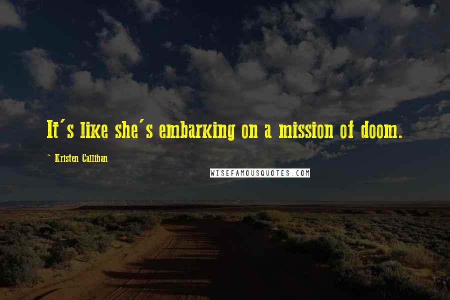 Kristen Callihan Quotes: It's like she's embarking on a mission of doom.