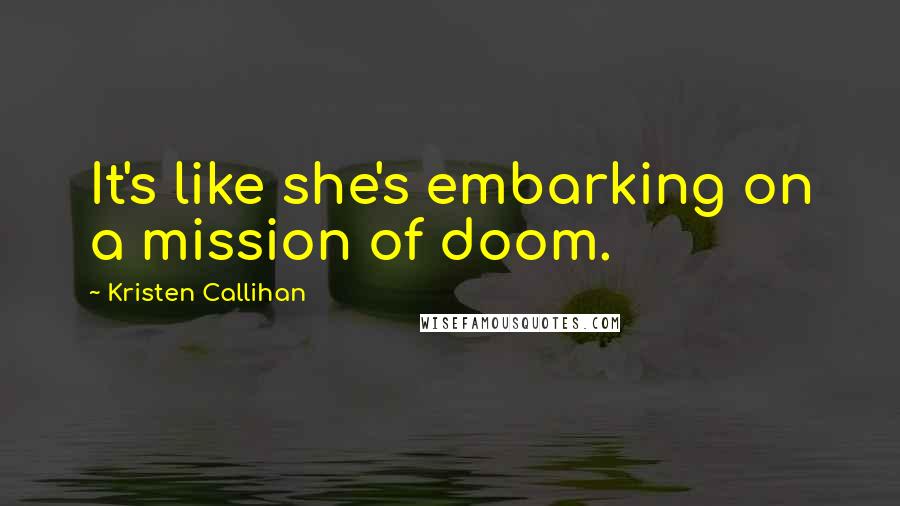 Kristen Callihan Quotes: It's like she's embarking on a mission of doom.