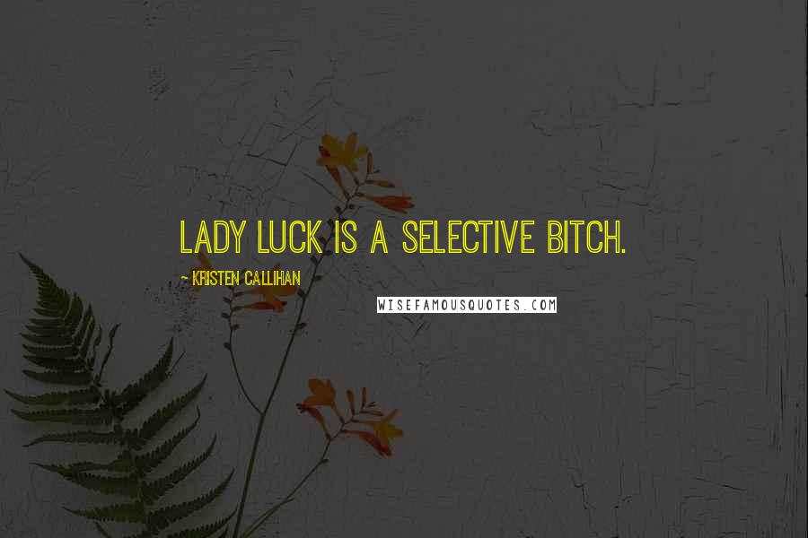 Kristen Callihan Quotes: Lady Luck is a selective bitch.