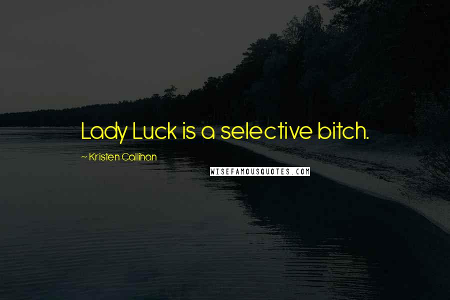 Kristen Callihan Quotes: Lady Luck is a selective bitch.