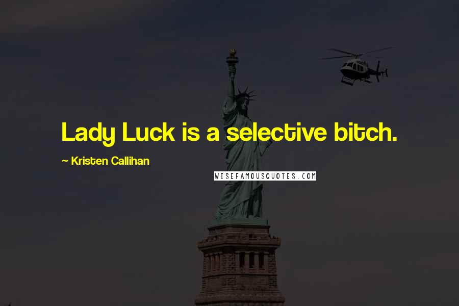 Kristen Callihan Quotes: Lady Luck is a selective bitch.