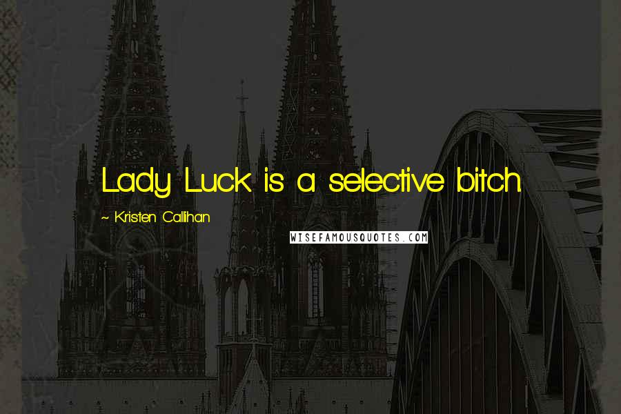 Kristen Callihan Quotes: Lady Luck is a selective bitch.