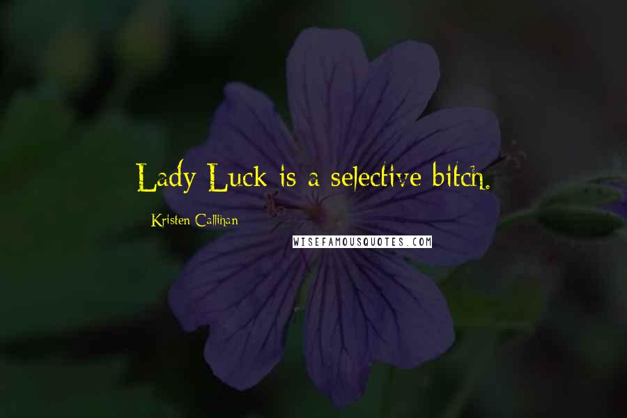 Kristen Callihan Quotes: Lady Luck is a selective bitch.