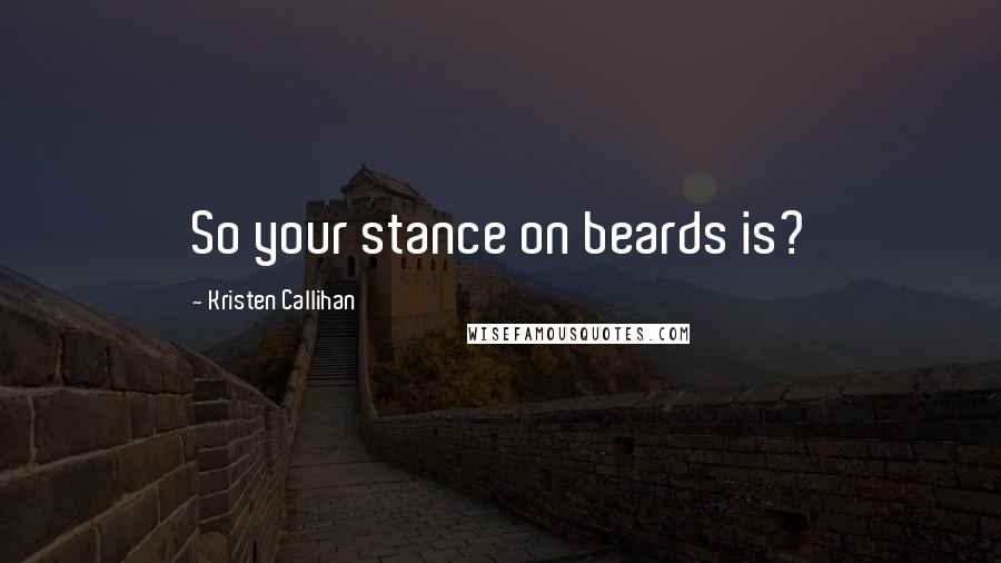 Kristen Callihan Quotes: So your stance on beards is?