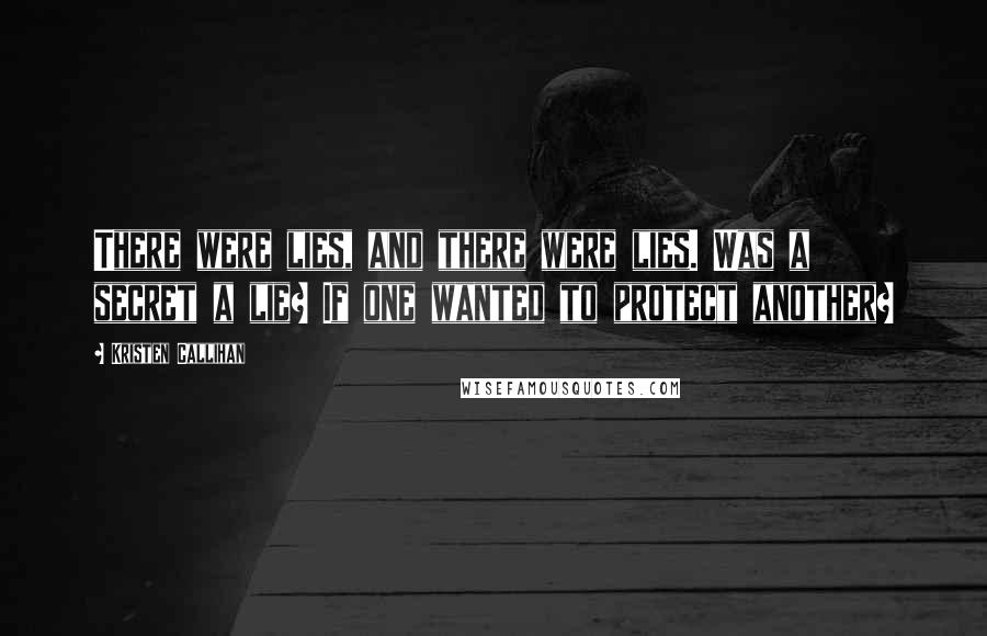Kristen Callihan Quotes: There were lies, and there were lies. Was a secret a lie? If one wanted to protect another?