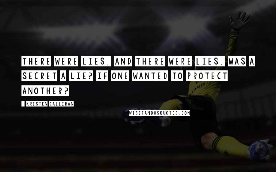 Kristen Callihan Quotes: There were lies, and there were lies. Was a secret a lie? If one wanted to protect another?
