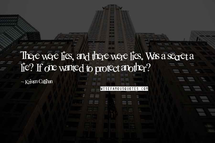 Kristen Callihan Quotes: There were lies, and there were lies. Was a secret a lie? If one wanted to protect another?