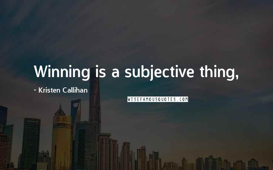 Kristen Callihan Quotes: Winning is a subjective thing,