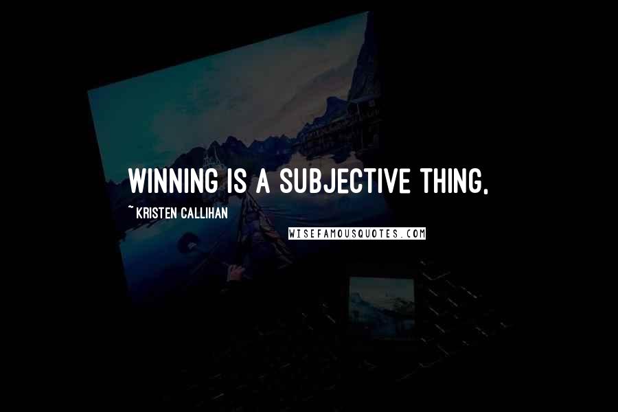 Kristen Callihan Quotes: Winning is a subjective thing,