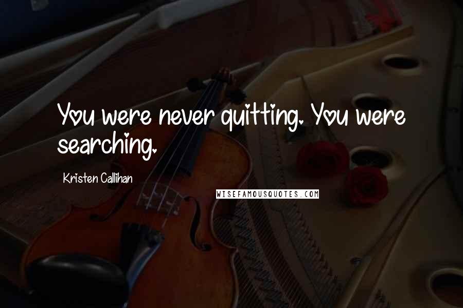 Kristen Callihan Quotes: You were never quitting. You were searching.