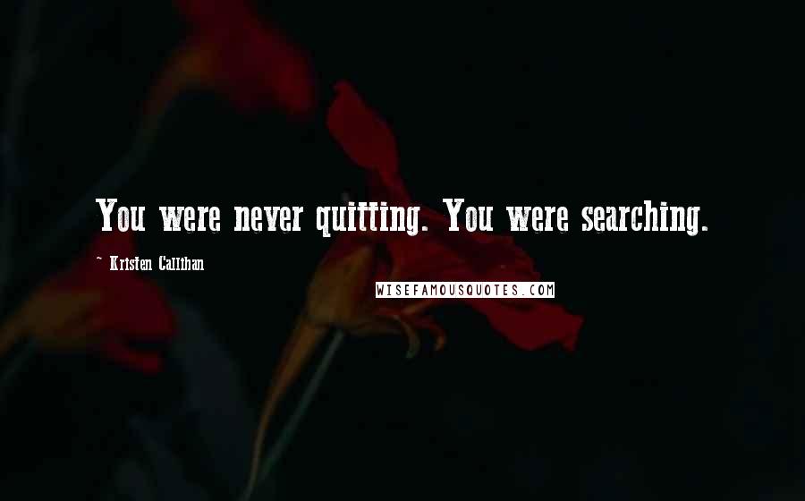 Kristen Callihan Quotes: You were never quitting. You were searching.