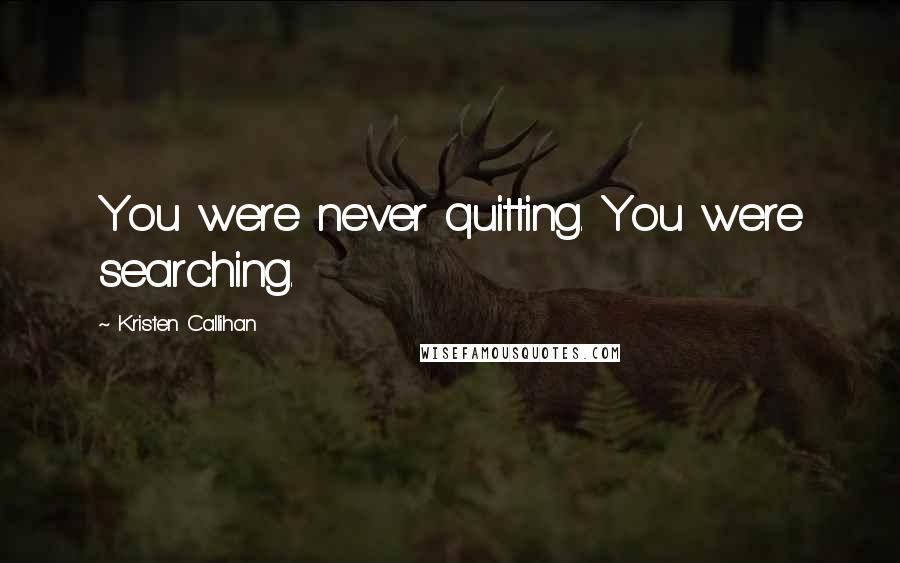 Kristen Callihan Quotes: You were never quitting. You were searching.