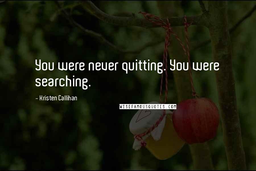 Kristen Callihan Quotes: You were never quitting. You were searching.