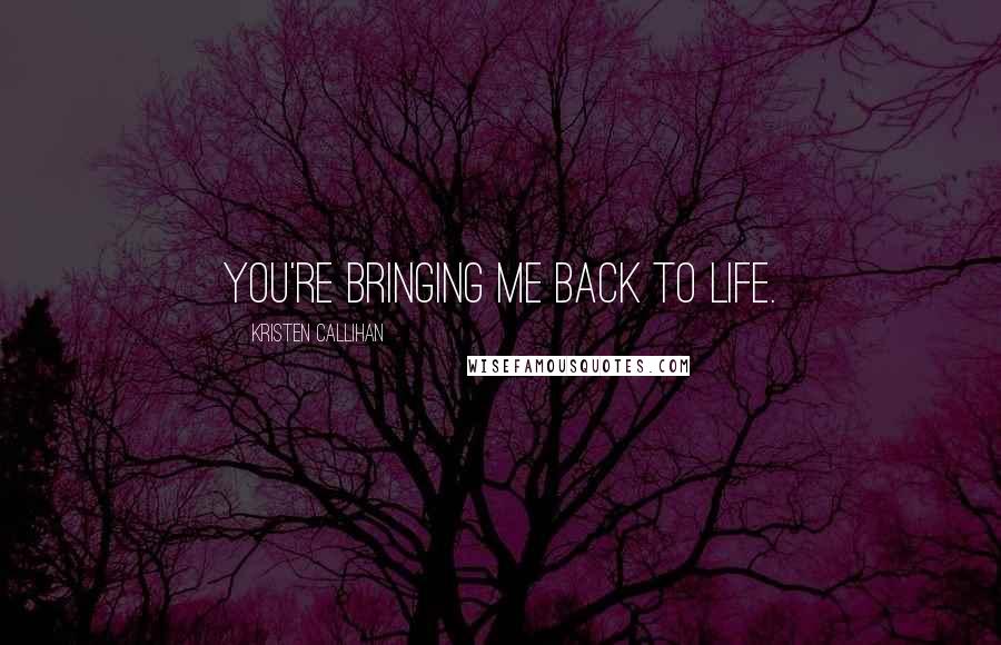 Kristen Callihan Quotes: You're bringing me back to life.