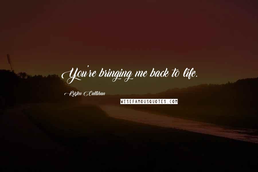 Kristen Callihan Quotes: You're bringing me back to life.