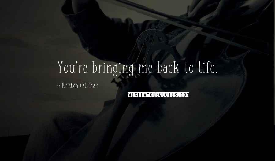 Kristen Callihan Quotes: You're bringing me back to life.