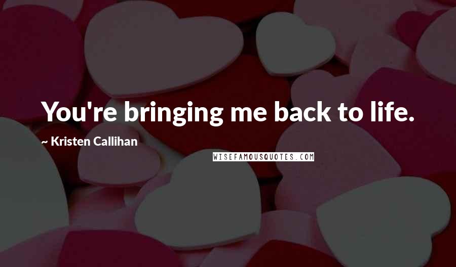 Kristen Callihan Quotes: You're bringing me back to life.