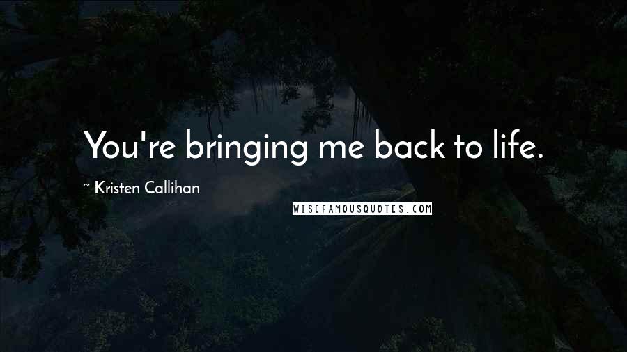 Kristen Callihan Quotes: You're bringing me back to life.