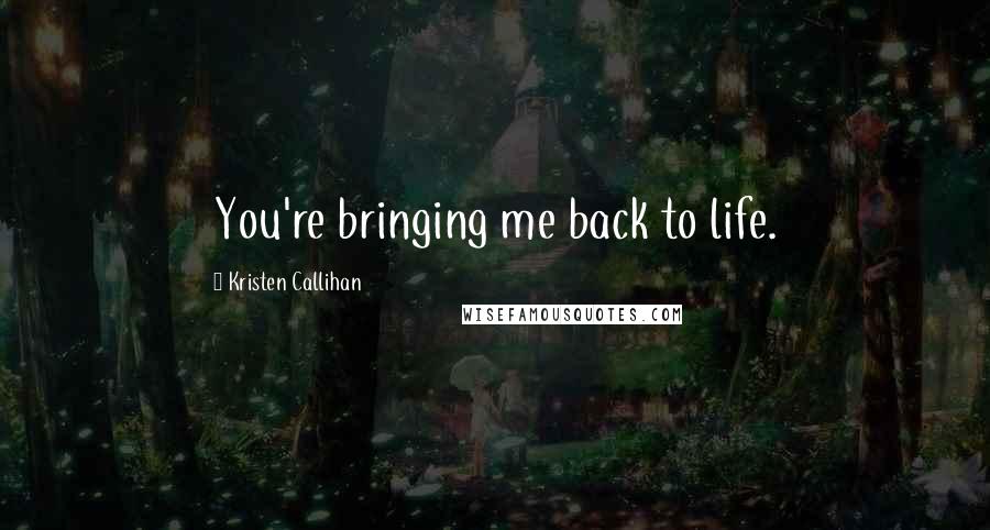 Kristen Callihan Quotes: You're bringing me back to life.