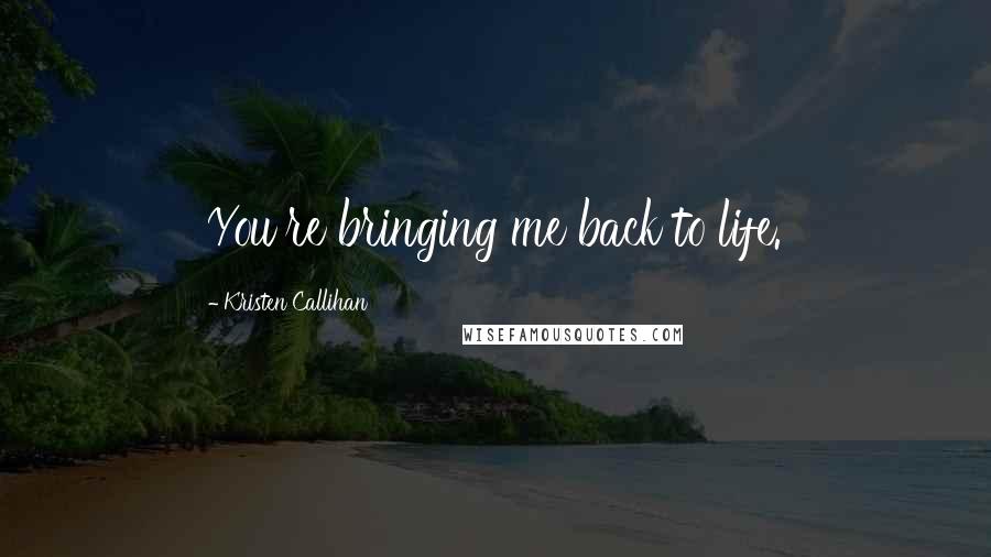 Kristen Callihan Quotes: You're bringing me back to life.