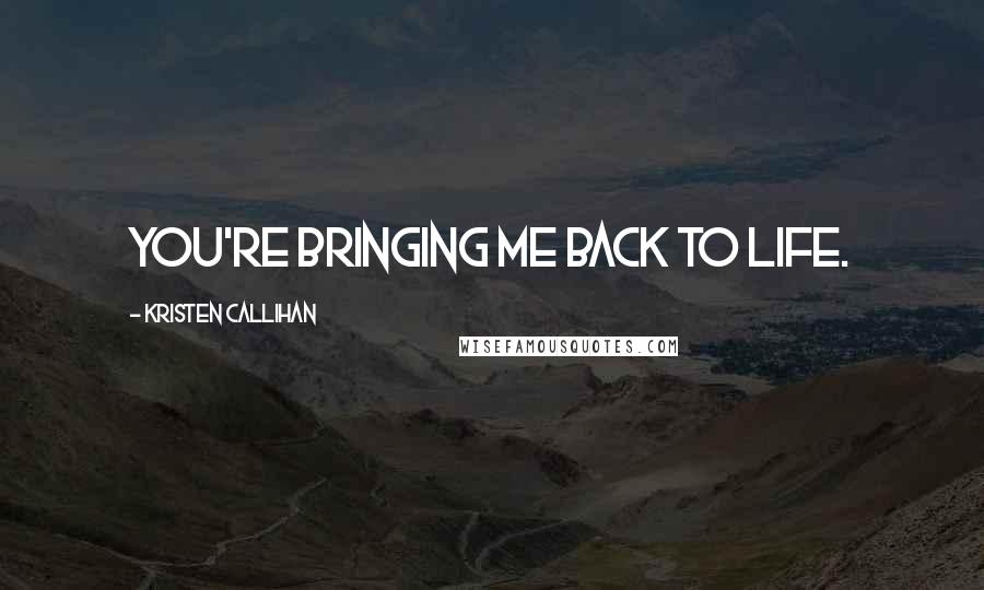 Kristen Callihan Quotes: You're bringing me back to life.