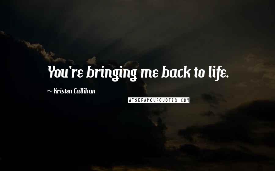 Kristen Callihan Quotes: You're bringing me back to life.