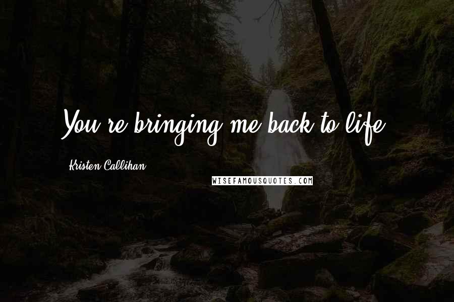 Kristen Callihan Quotes: You're bringing me back to life.