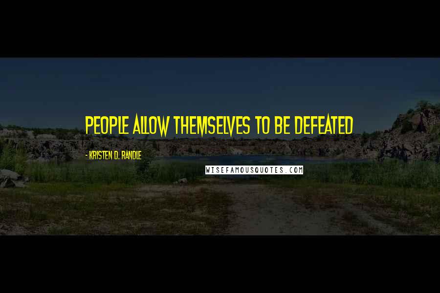 Kristen D. Randle Quotes: People allow themselves to be defeated