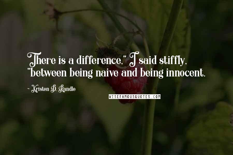 Kristen D. Randle Quotes: There is a difference," I said stiffly, "between being naive and being innocent.