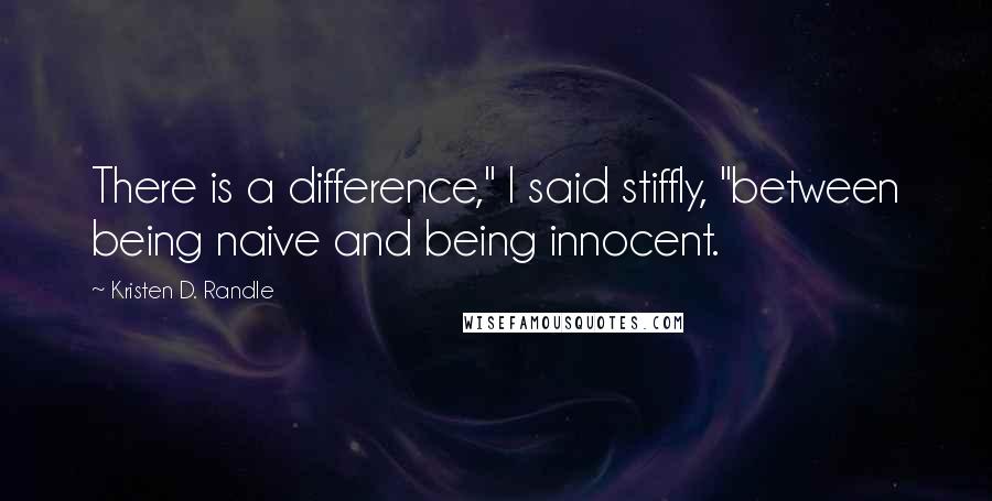 Kristen D. Randle Quotes: There is a difference," I said stiffly, "between being naive and being innocent.