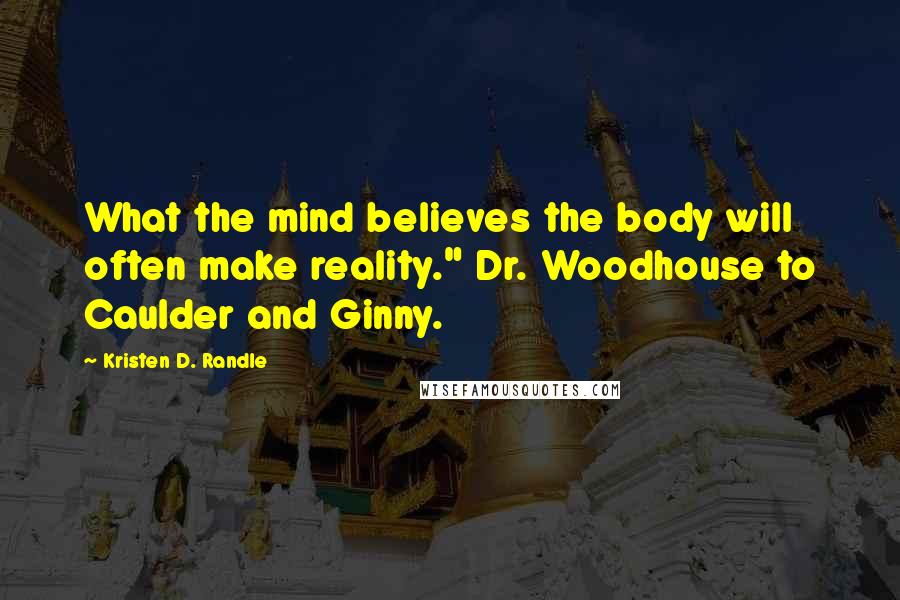 Kristen D. Randle Quotes: What the mind believes the body will often make reality." Dr. Woodhouse to Caulder and Ginny.