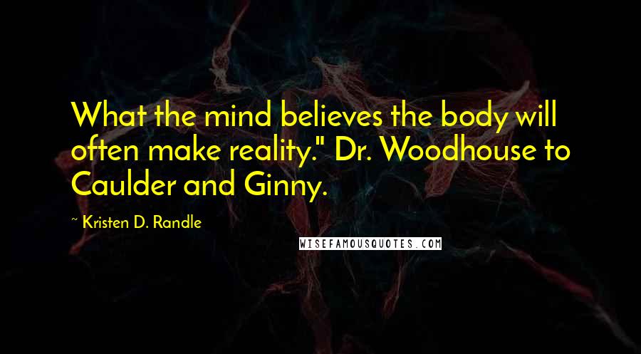 Kristen D. Randle Quotes: What the mind believes the body will often make reality." Dr. Woodhouse to Caulder and Ginny.