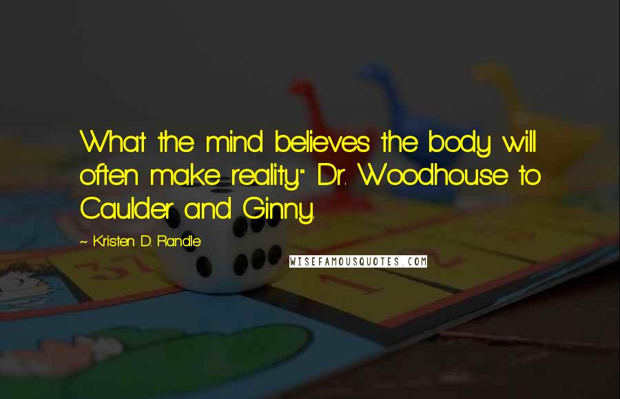 Kristen D. Randle Quotes: What the mind believes the body will often make reality." Dr. Woodhouse to Caulder and Ginny.