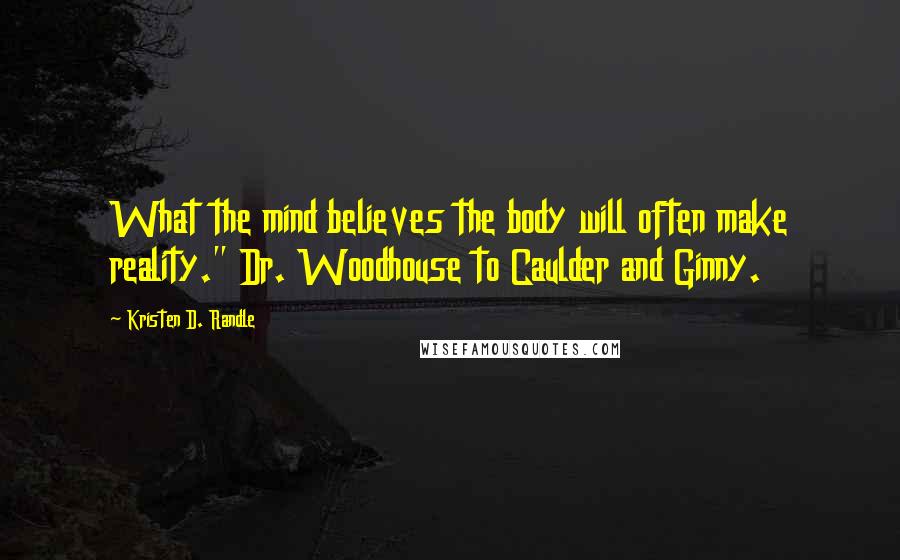 Kristen D. Randle Quotes: What the mind believes the body will often make reality." Dr. Woodhouse to Caulder and Ginny.