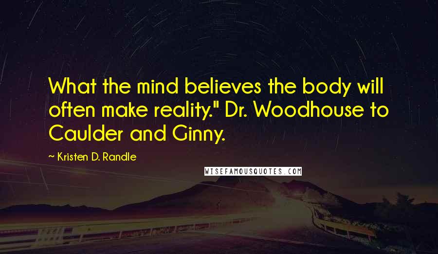 Kristen D. Randle Quotes: What the mind believes the body will often make reality." Dr. Woodhouse to Caulder and Ginny.