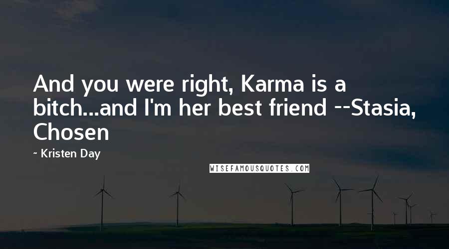 Kristen Day Quotes: And you were right, Karma is a bitch...and I'm her best friend --Stasia, Chosen