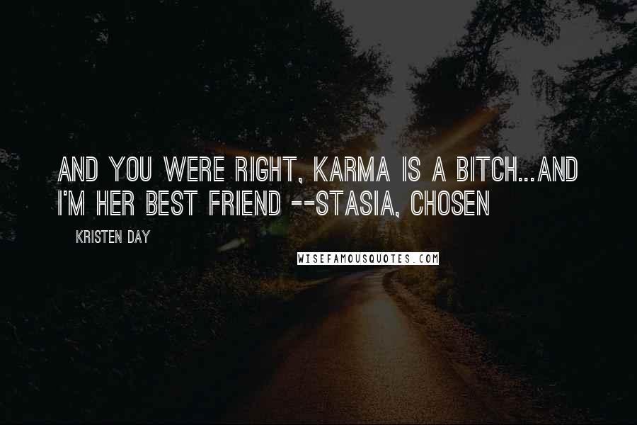 Kristen Day Quotes: And you were right, Karma is a bitch...and I'm her best friend --Stasia, Chosen