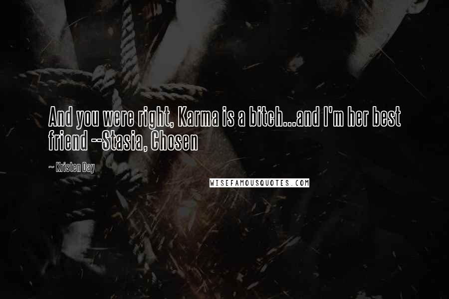 Kristen Day Quotes: And you were right, Karma is a bitch...and I'm her best friend --Stasia, Chosen