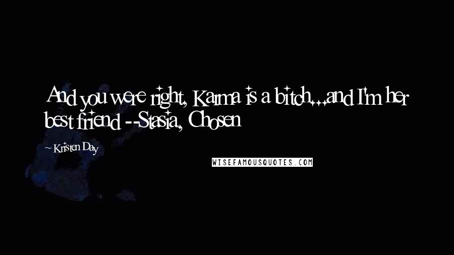 Kristen Day Quotes: And you were right, Karma is a bitch...and I'm her best friend --Stasia, Chosen